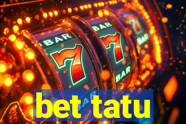 bet tatu